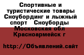 Спортивные и туристические товары Сноубординг и лыжный спорт - Сноуборды. Московская обл.,Красноармейск г.